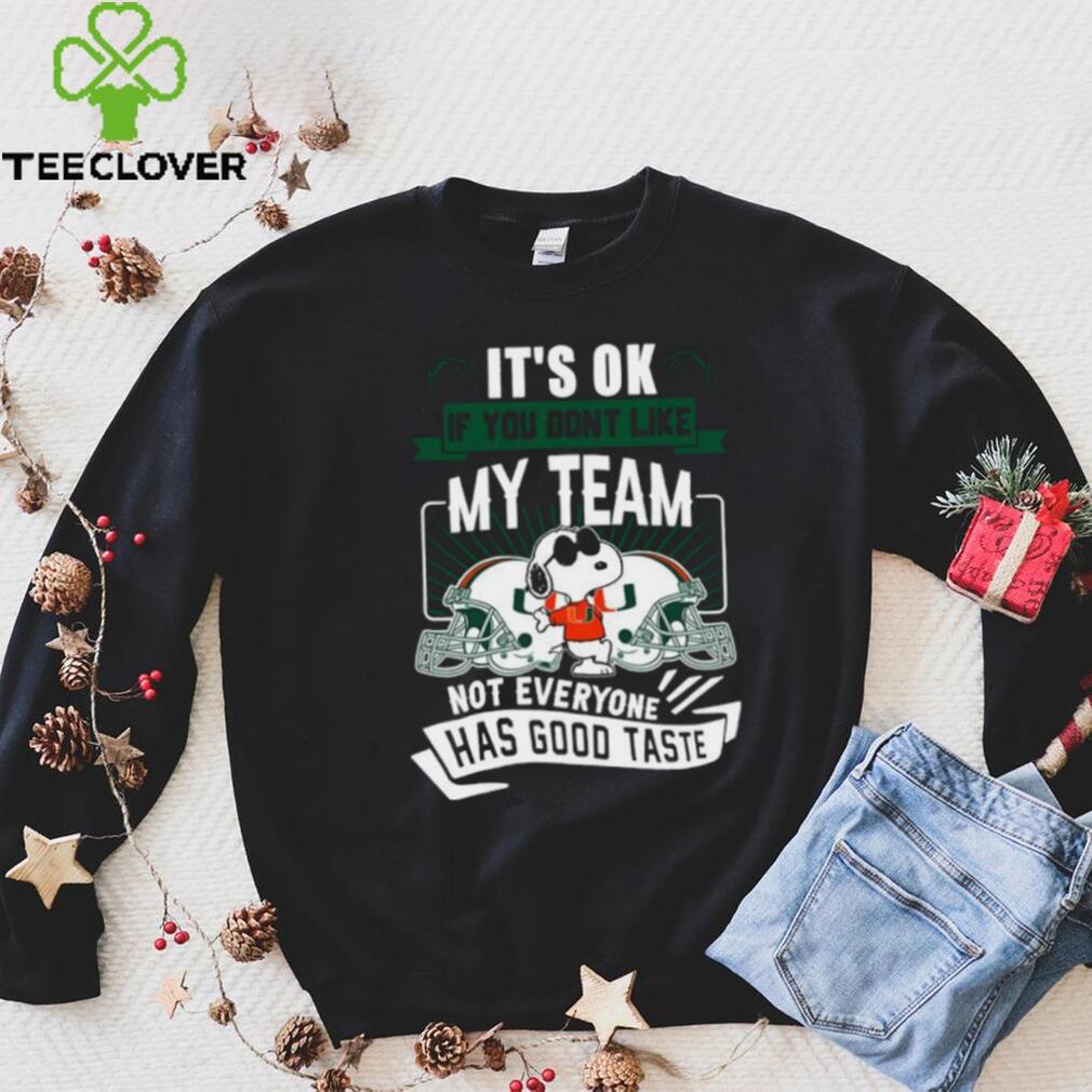 Snoopy Miami Hurricanes it’s ok if you don’t like my team not everyone has good taste shirt Snoopy Miami Hurricanes it’s ok if you don’t like my team not everyone has good taste shirt