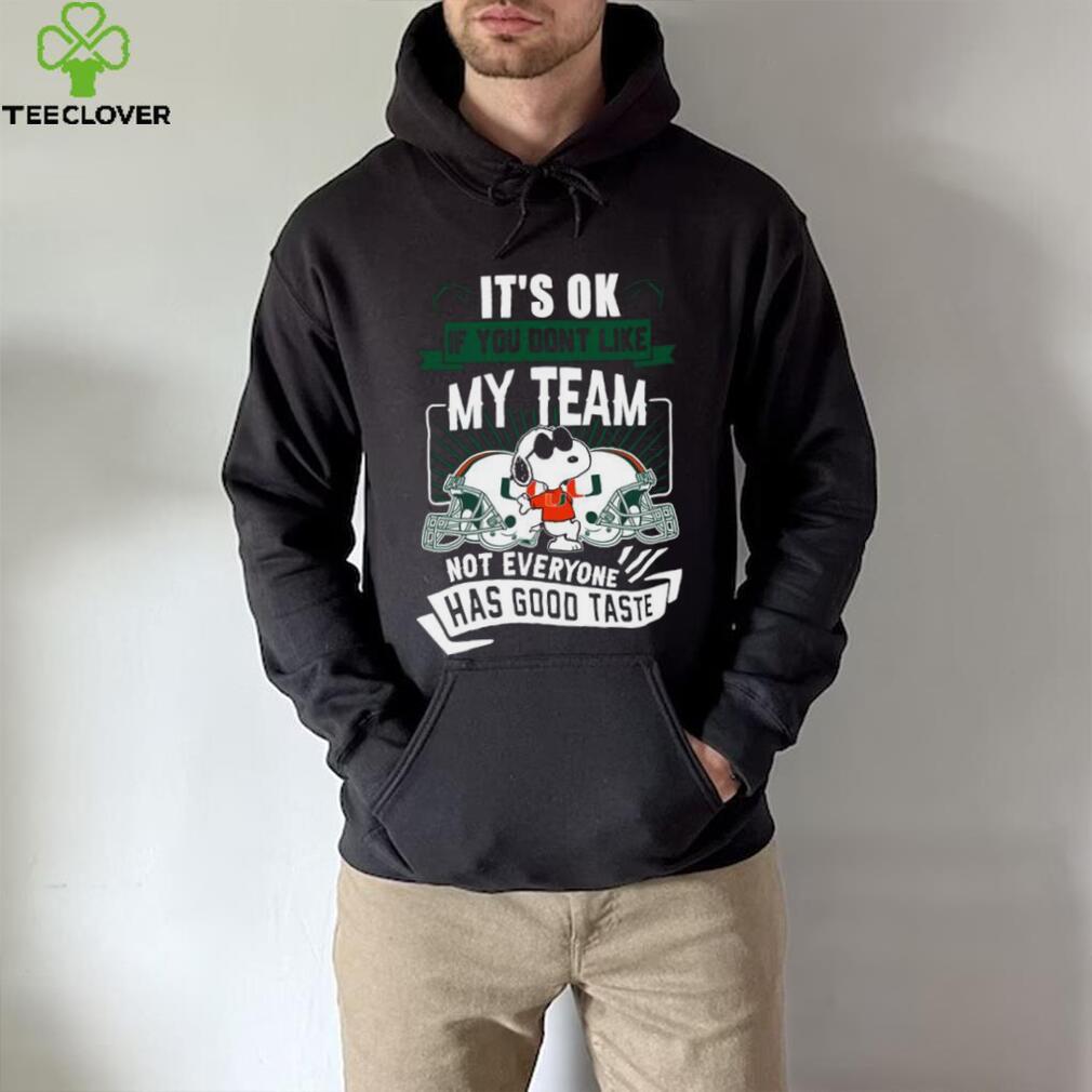 Snoopy Miami Hurricanes it’s ok if you don’t like my team not everyone has good taste shirt Snoopy Miami Hurricanes it’s ok if you don’t like my team not everyone has good taste shirt