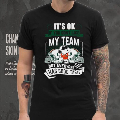 Snoopy Miami Hurricanes it’s ok if you don’t like my team not everyone has good taste shirt