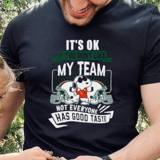 Snoopy Miami Hurricanes it’s ok if you don’t like my team not everyone has good taste shirt