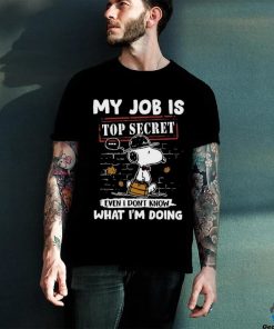 Snoopy My job is top secret even T don’t know what I’m doing shirt