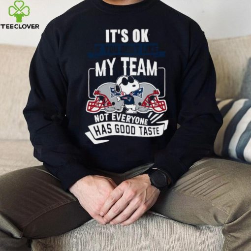 Snoopy New England Patriots it’s ok if you don’t like my team not everyone has good taste hoodie, sweater, longsleeve, shirt v-neck, t-shirt