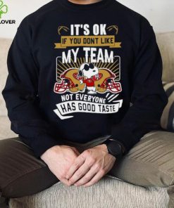 Snoopy San Francisco 49ers it’s ok if you don’t like my team not everyone has good taste shirt