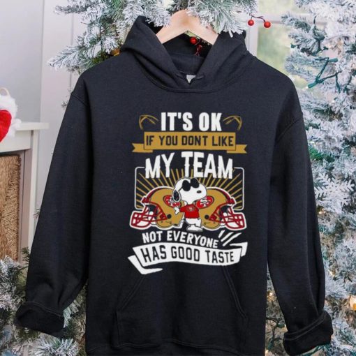 Snoopy San Francisco 49ers it’s ok if you don’t like my team not everyone has good taste shirt