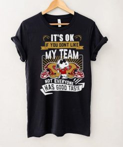 Snoopy San Francisco 49ers it’s ok if you don’t like my team not everyone has good taste shirt
