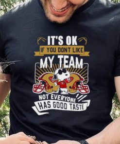 Snoopy San Francisco 49ers it’s ok if you don’t like my team not everyone has good taste shirt