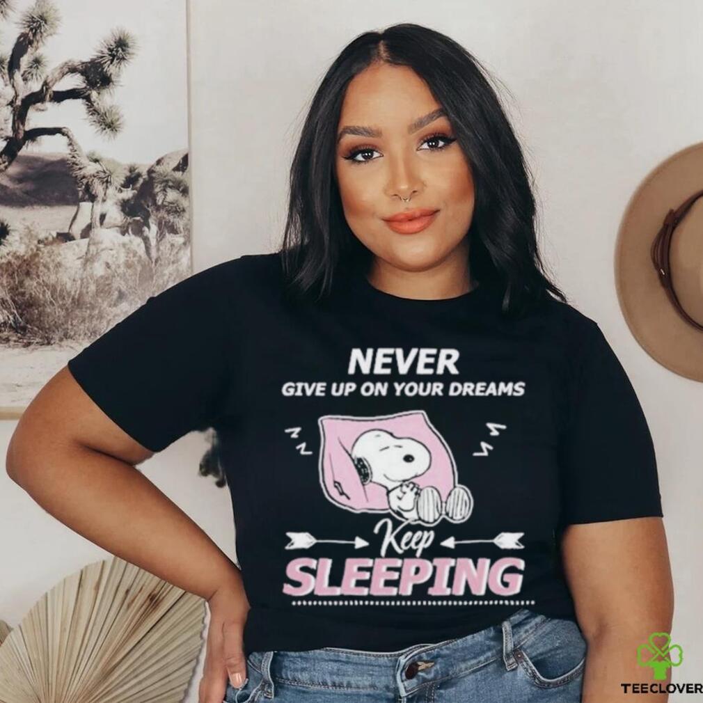 Snoopy Sleep Never Give Up On Your Dreams Keep Sleeping shirt Snoopy Sleep Never Give Up On Your Dreams Keep Sleeping shirt