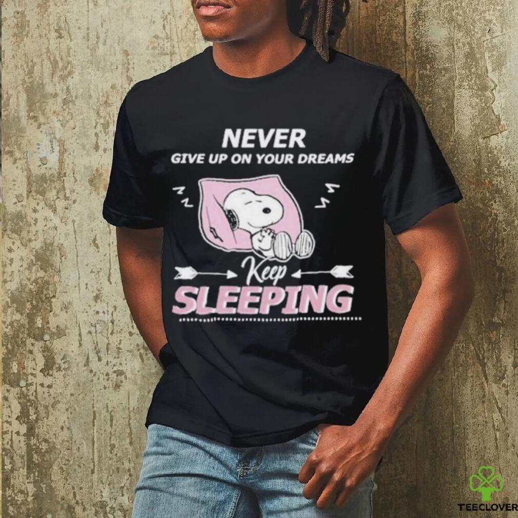 Snoopy Sleep Never Give Up On Your Dreams Keep Sleeping shirt Snoopy Sleep Never Give Up On Your Dreams Keep Sleeping shirt