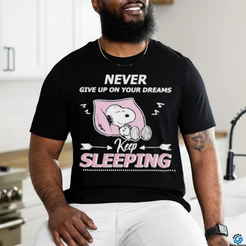 Snoopy Sleep Never Give Up On Your Dreams Keep Sleeping shirt Snoopy Sleep Never Give Up On Your Dreams Keep Sleeping shirt