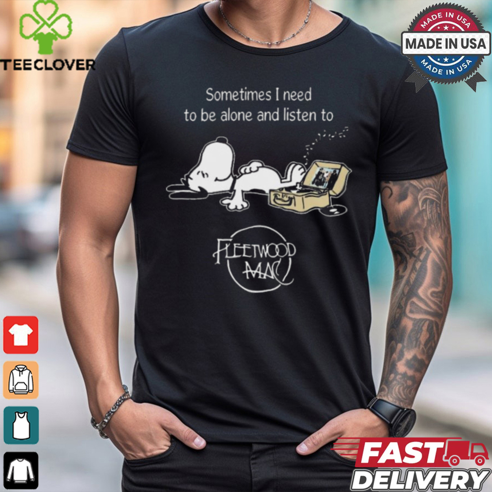 Snoopy Sometimes I Need To Be Alone And Listen To Fleetwood Mac Logo shirt Snoopy Sometimes I Need To Be Alone And Listen To Fleetwood Mac Logo shirt