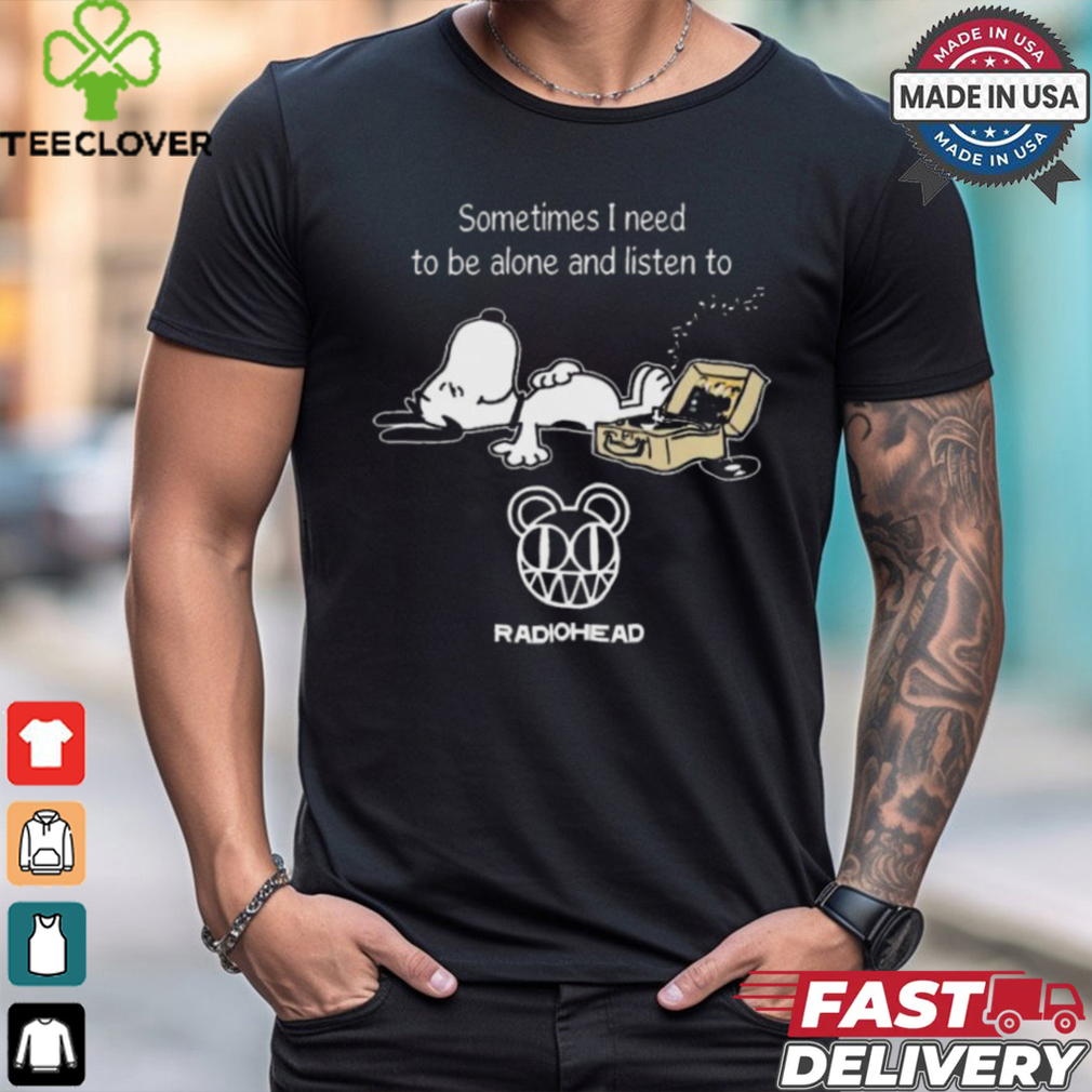 Snoopy Sometimes I Need To Be Alone And Listen To Radiohead Logo shirt Snoopy Sometimes I Need To Be Alone And Listen To Radiohead Logo shirt
