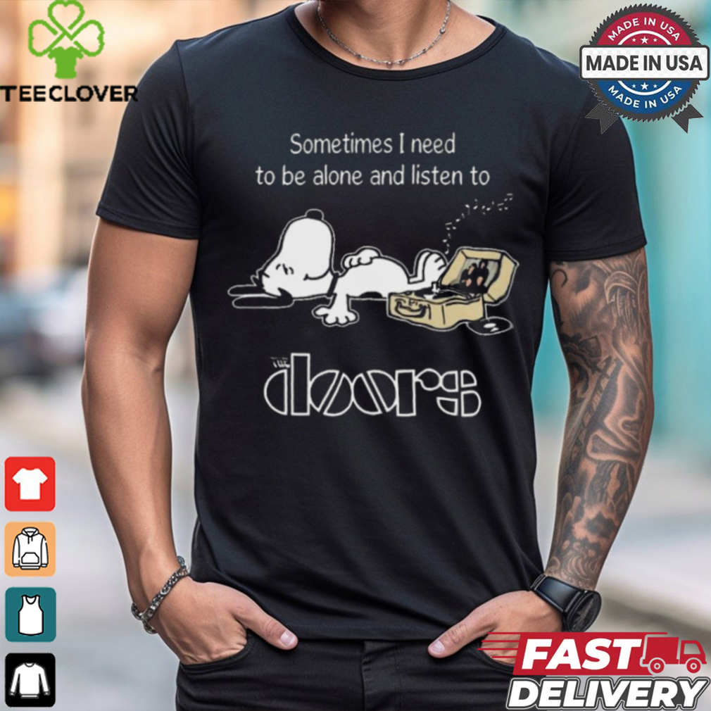 Snoopy Sometimes I Need To Be Alone And Listen To The Doors Logo shirt Snoopy Sometimes I Need To Be Alone And Listen To The Doors Logo shirt