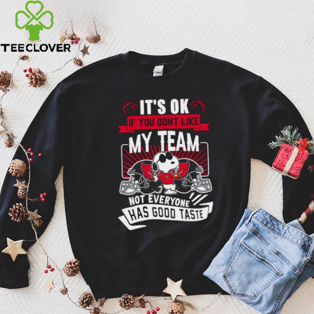 Snoopy Tampa Bay Buccaneers it’s ok if you don’t like my team not everyone has good taste shirt Snoopy Tampa Bay Buccaneers it’s ok if you don’t like my team not everyone has good taste shirt