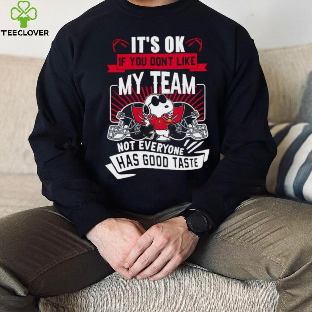 Snoopy Tampa Bay Buccaneers it’s ok if you don’t like my team not everyone has good taste shirt Snoopy Tampa Bay Buccaneers it’s ok if you don’t like my team not everyone has good taste shirt