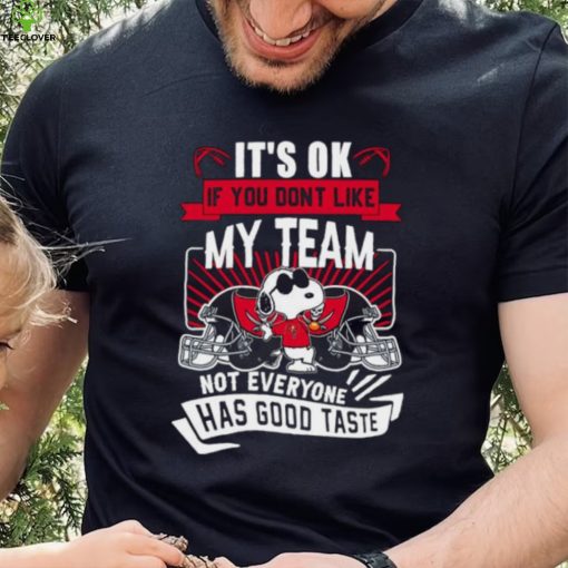 Snoopy Tampa Bay Buccaneers it’s ok if you don’t like my team not everyone has good taste shirt