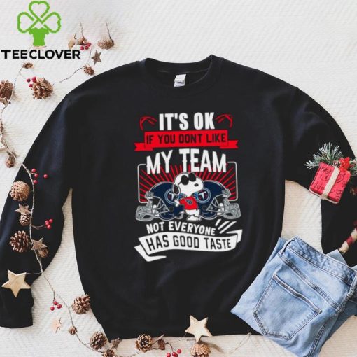 Snoopy Tennessee Titans it’s ok if you don’t like my team not everyone has good taste shirt