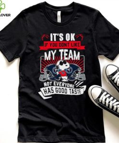 Snoopy Tennessee Titans it’s ok if you don’t like my team not everyone has good taste shirt