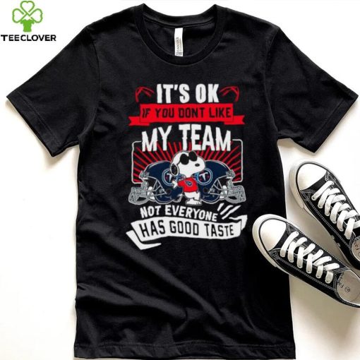 Snoopy Tennessee Titans it’s ok if you don’t like my team not everyone has good taste shirt