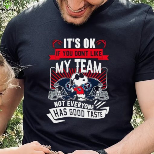 Snoopy Tennessee Titans it’s ok if you don’t like my team not everyone has good taste shirt