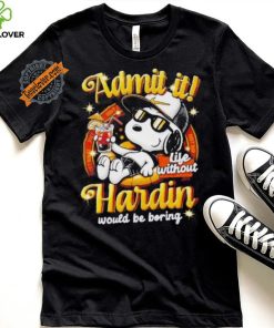 Snoopy admit it life without Hardin would be boring shirt