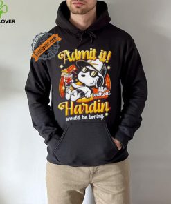 Snoopy admit it life without Hardin would be boring shirt
