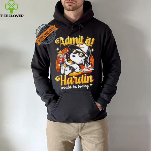 Snoopy admit it life without Hardin would be boring shirt