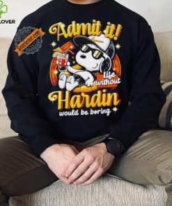 Snoopy admit it life without Hardin would be boring shirt