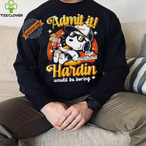 Snoopy admit it life without Hardin would be boring shirt