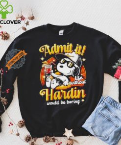Snoopy admit it life without Hardin would be boring shirt