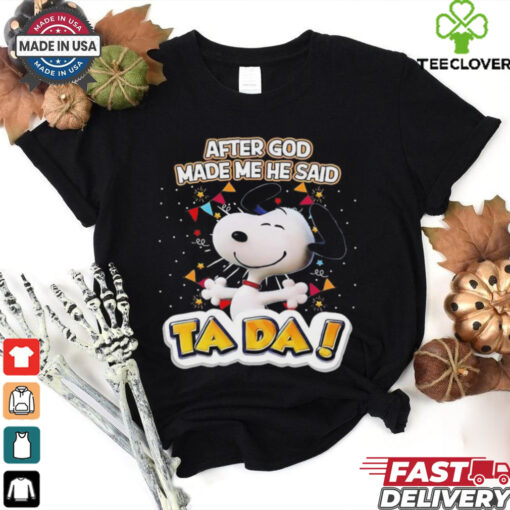 Snoopy after God made me he said ta da shirt