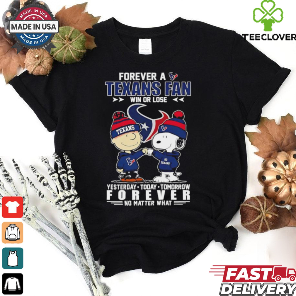 Snoopy and Charlie Brown forever a Houston Texans fan win or lose yesterday today tomorrow no matter what shirt Snoopy and Charlie Brown forever a Houston Texans fan win or lose yesterday today tomorrow no matter what shirt