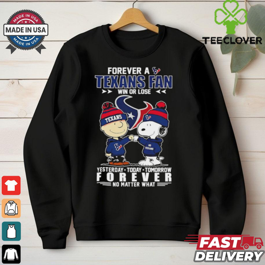 Snoopy and Charlie Brown forever a Houston Texans fan win or lose yesterday today tomorrow no matter what shirt Snoopy and Charlie Brown forever a Houston Texans fan win or lose yesterday today tomorrow no matter what shirt