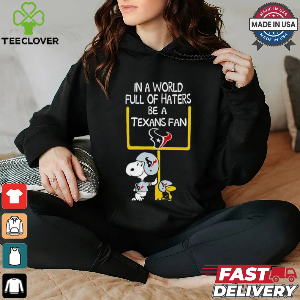 Snoopy and Woodstock Peanuts X Houston Texans in a world full of haters be a Texans fan shirt Snoopy and Woodstock Peanuts X Houston Texans in a world full of haters be a Texans fan shirt