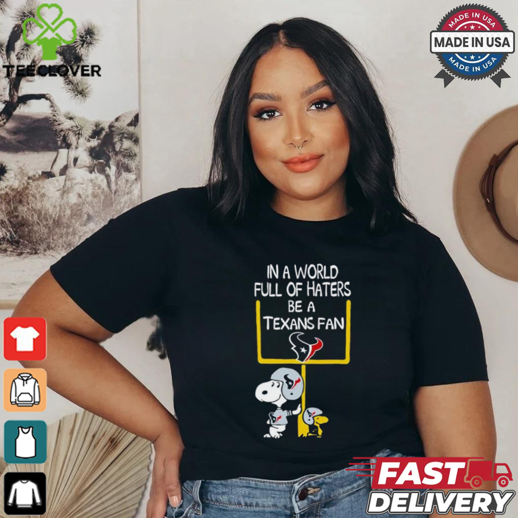 Snoopy and Woodstock Peanuts X Houston Texans in a world full of haters be a Texans fan shirt Snoopy and Woodstock Peanuts X Houston Texans in a world full of haters be a Texans fan shirt