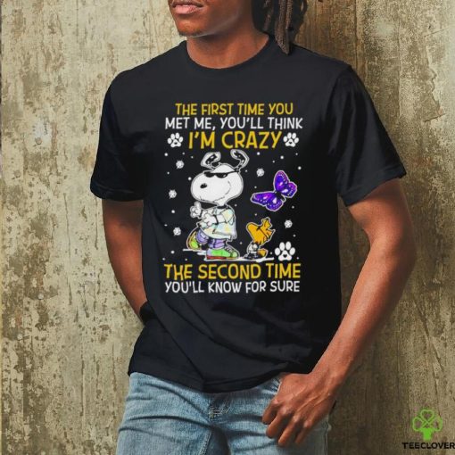 Snoopy and Woodstock The First time You Met me You’ll think I’m crazy the Second time Shirt