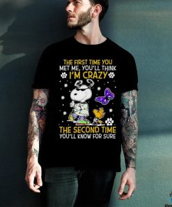Snoopy and Woodstock The First time You Met me You’ll think I’m crazy the Second time Shirt