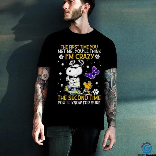 Snoopy and Woodstock The First time You Met me You’ll think I’m crazy the Second time Shirt