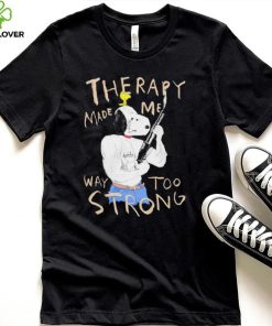 Snoopy and woodstock Peanuts therapy made me way too strong hoodie, sweater, longsleeve, shirt v-neck, t-shirt