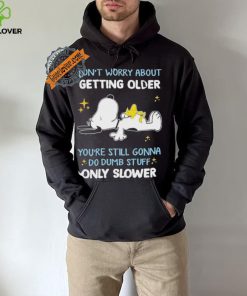 Snoopy don’t worry about getting older you’re still gonna do dumb stuff only slower hoodie, sweater, longsleeve, shirt v-neck, t-shirt