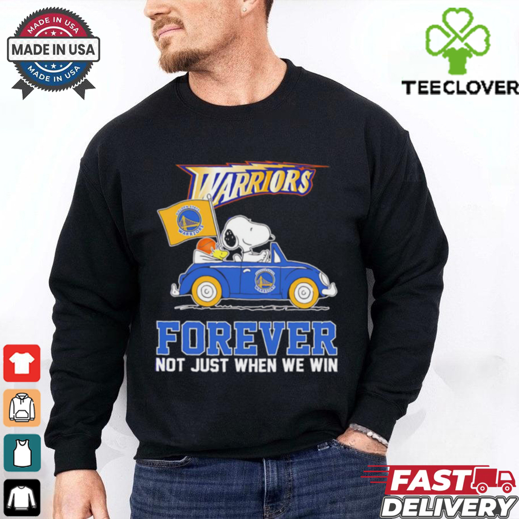 Snoopy driving car Golden State Warriors forever not just when we win shirt Snoopy driving car Golden State Warriors forever not just when we win shirt