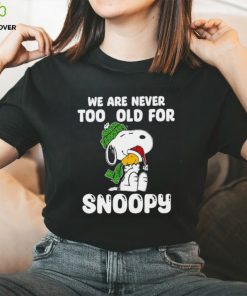 Snoopy hug Woodstock we are never too old for Snoopy shirt