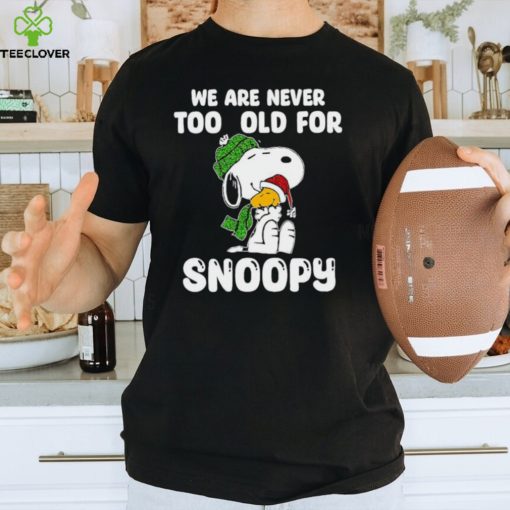 Snoopy hug Woodstock we are never too old for Snoopy hoodie, sweater, longsleeve, shirt v-neck, t-shirt