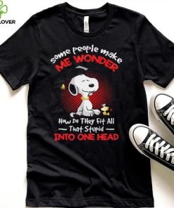 Snoopy some people make me wonder how do they fit all that stupid into one head cartoon shirt 2 Snoopy some people make me wonder how do they fit all that stupid into one head cartoon shirt