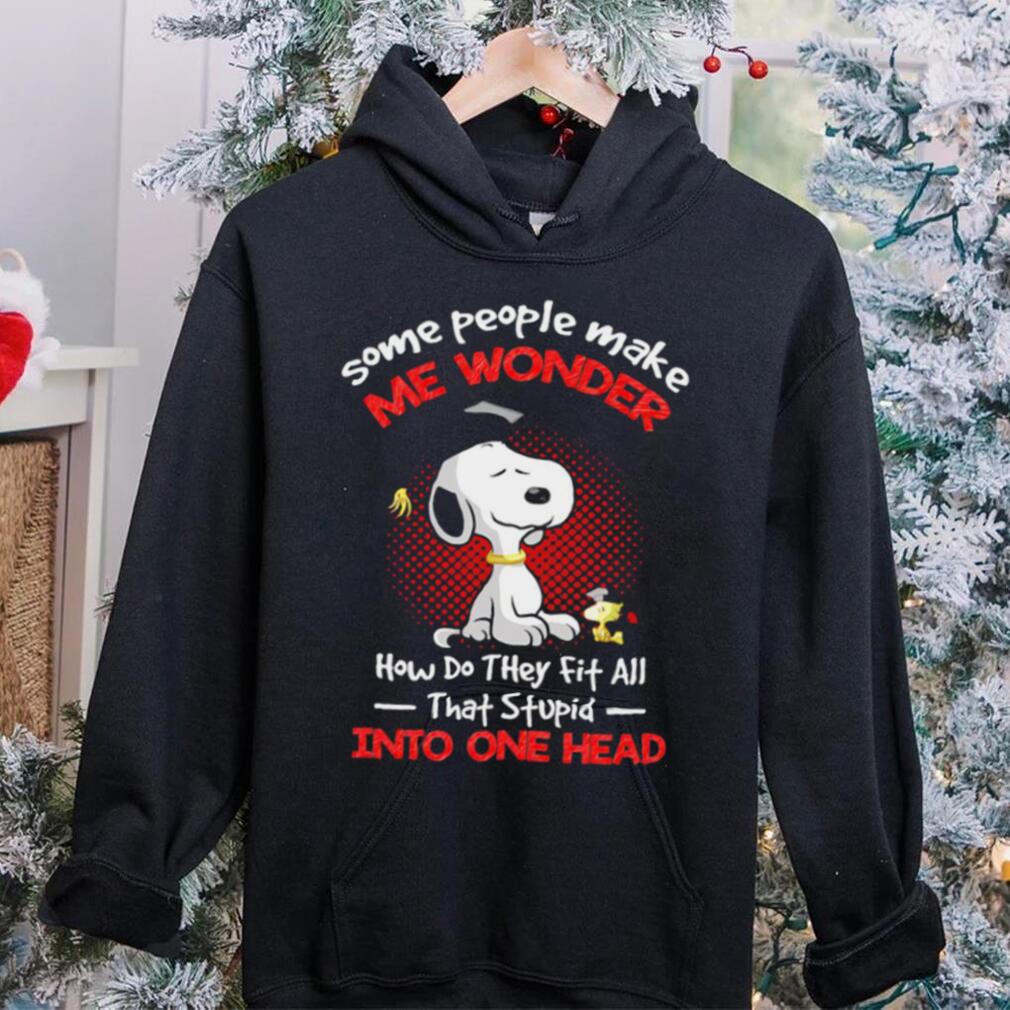 Snoopy some people make me wonder how do they fit all that stupid into one head cartoon shirt Snoopy some people make me wonder how do they fit all that stupid into one head cartoon shirt