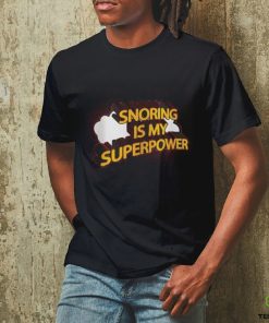 Snoring is my Superpower shirt