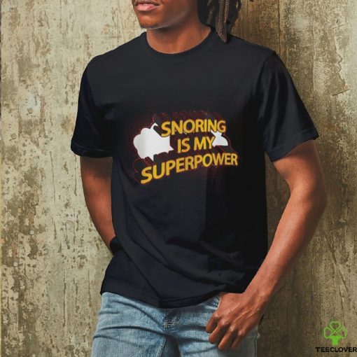 Snoring is my Superpower shirt