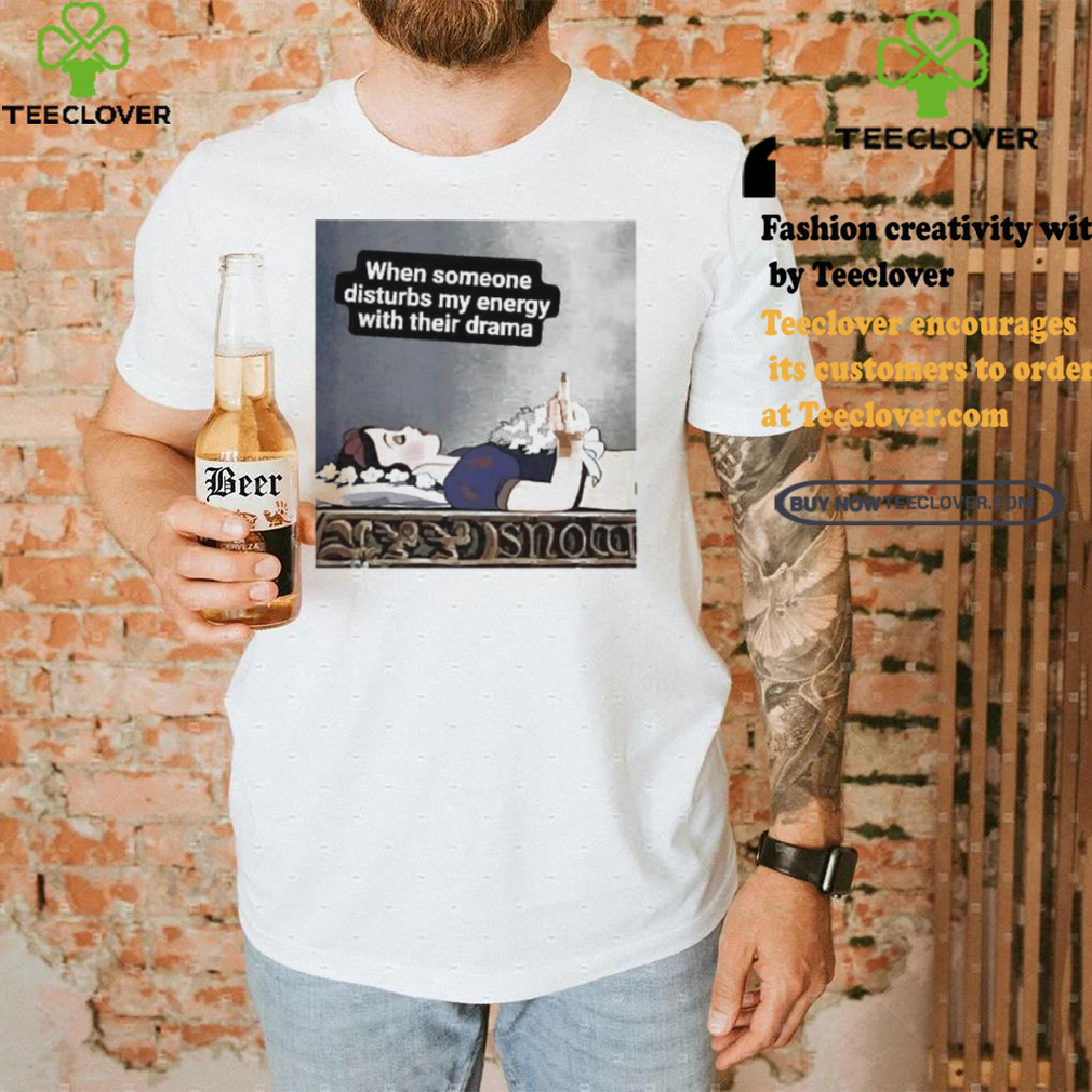 Snow White sleeping when someone disturbs my energy with their drama shirt Snow White sleeping when someone disturbs my energy with their drama shirt