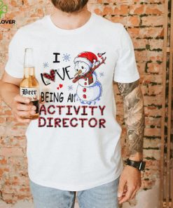 Snowman I love being an activity director Christmas T hoodie, sweater, longsleeve, shirt v-neck, t-shirt