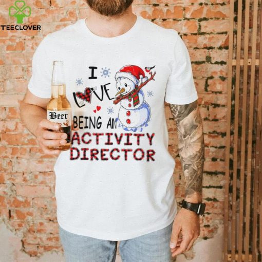 Snowman I love being an activity director Christmas T hoodie, sweater, longsleeve, shirt v-neck, t-shirt