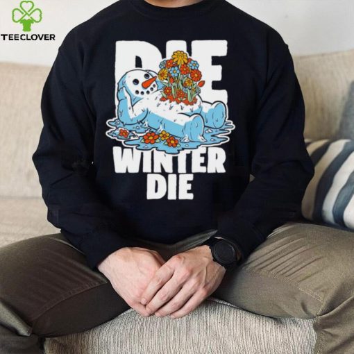 Snowman Spring flowers die winter die hoodie, sweater, longsleeve, shirt v-neck, t-shirt